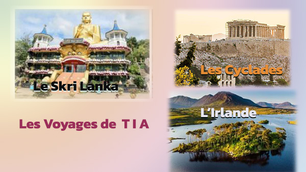 Les Voyages de T I A – Le Sri Lanka – Les Cyclades – L’Irlande
